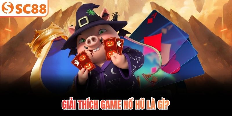 Giải thích game nổ hũ là gì?